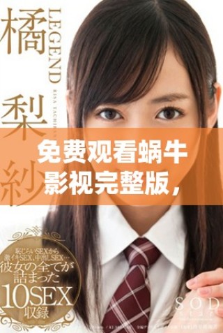 免費觀看蝸牛影視完整版，讓你輕松享受精彩影片體驗