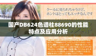 國產(chǎn)DB624色譜柱88690的性能特點及應(yīng)用分析