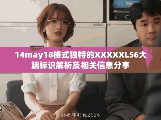 14may18格式獨(dú)特的XXXXXL56大端標(biāo)識(shí)解析及相關(guān)信息分享