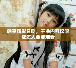 暢享精彩日劇，干凈內(nèi)容僅限成年人免費(fèi)觀看