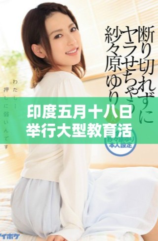 印度五月十八日舉行大型教育活動，吸引眾多學(xué)生參與
