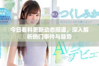 今日看料更新動(dòng)態(tài)報(bào)道，深入解析熱門事件與趨勢(shì)