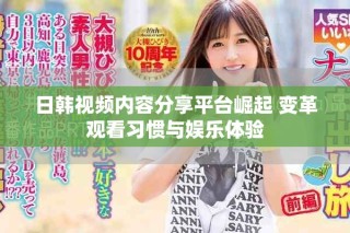日韓視頻內(nèi)容分享平臺崛起 變革觀看習(xí)慣與娛樂體驗(yàn)