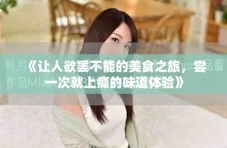 《讓人欲罷不能的美食之旅，嘗一次就上癮的味道體驗》