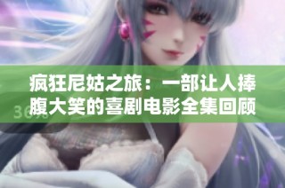 瘋狂尼姑之旅：一部讓人捧腹大笑的喜劇電影全集回顧