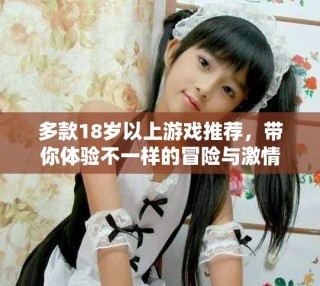 多款18歲以上游戲推薦，帶你體驗(yàn)不一樣的冒險(xiǎn)與激情
