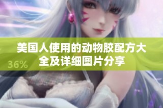 美國人使用的動物膠配方大全及詳細圖片分享