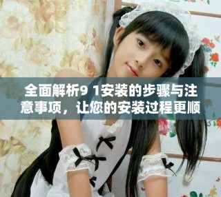 全面解析9 1安裝的步驟與注意事項，讓您的安裝過程更順利
