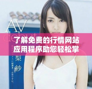 了解免費的行情網(wǎng)站應(yīng)用程序助您輕松掌握市場動態(tài)與趨勢