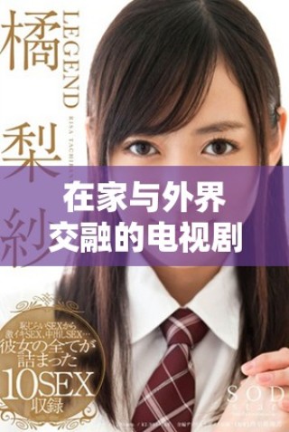 在家與外界交融的電視劇免費(fèi)觀看，感受生活的點(diǎn)滴精彩