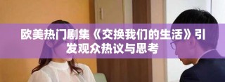 歐美熱門劇集《交換我們的生活》引發(fā)觀眾熱議與思考