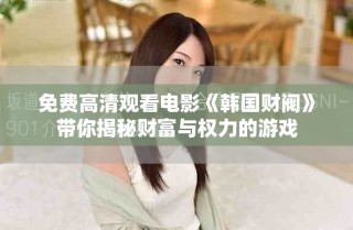 免費(fèi)高清觀(guān)看電影《韓國(guó)財(cái)閥》帶你揭秘財(cái)富與權(quán)力的游戲