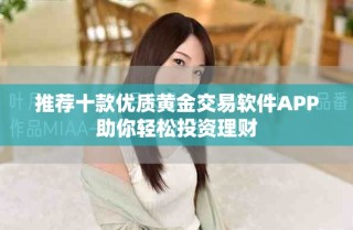 推薦十款優(yōu)質(zhì)黃金交易軟件APP助你輕松投資理財