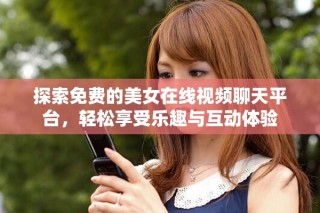 探索免費的美女在線視頻聊天平臺，輕松享受樂趣與互動體驗