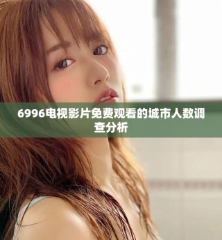 6996電視影片免費(fèi)觀看的城市人數(shù)調(diào)查分析