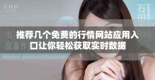 推薦幾個免費的行情網(wǎng)站應(yīng)用入口讓你輕松獲取實時數(shù)據(jù)