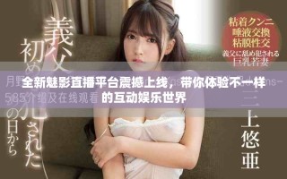 全新魅影直播平臺(tái)震撼上線，帶你體驗(yàn)不一樣的互動(dòng)娛樂(lè)世界