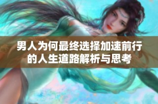 男人為何最終選擇加速前行的人生道路解析與思考