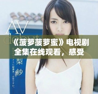 《菠蘿菠蘿蜜》電視劇全集在線觀看，感受甜蜜青春故事