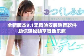 全新版本9.1無風(fēng)險(xiǎn)安裝跳舞軟件助你輕松暢享舞動(dòng)樂趣