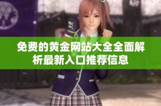 免費(fèi)的黃金網(wǎng)站大全全面解析最新入口推薦信息