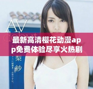 最新高清櫻花動漫app免費體驗盡享火熱劇集精彩內(nèi)容