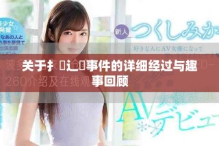 關(guān)于扌喿辶畐事件的詳細(xì)經(jīng)過(guò)與趣事回顧