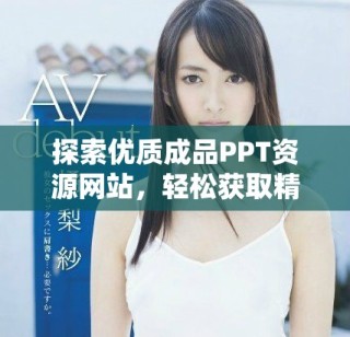 探索優(yōu)質成品PPT資源網站，輕松獲取精彩幻燈片設計建議