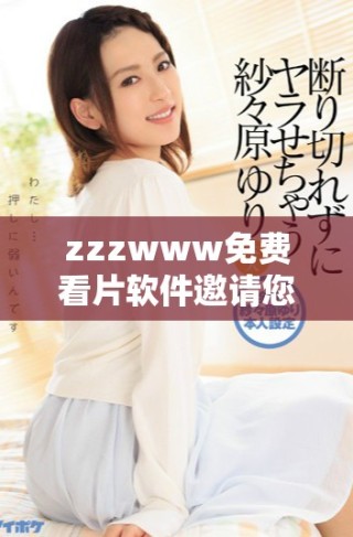 zzzwww免費看片軟件邀請您暢享無限觀影樂趣