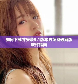 如何下載并安裝9.1版本的免費破解版軟件指南