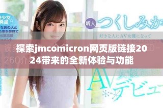 探索jmcomicron網(wǎng)頁版鏈接2024帶來的全新體驗(yàn)與功能
