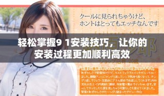 輕松掌握9 1安裝技巧，讓你的安裝過程更加順利高效