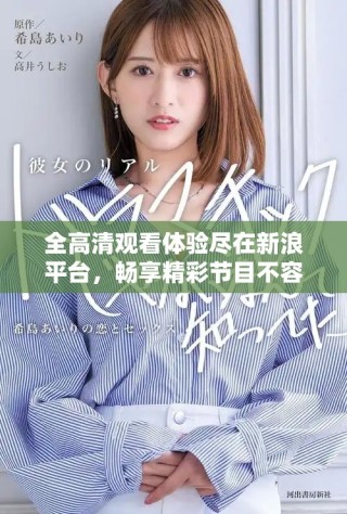 全高清觀看體驗(yàn)盡在新浪平臺(tái)，暢享精彩節(jié)目不容錯(cuò)過