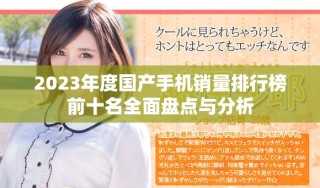 2023年度國產(chǎn)手機(jī)銷量排行榜前十名全面盤點(diǎn)與分析