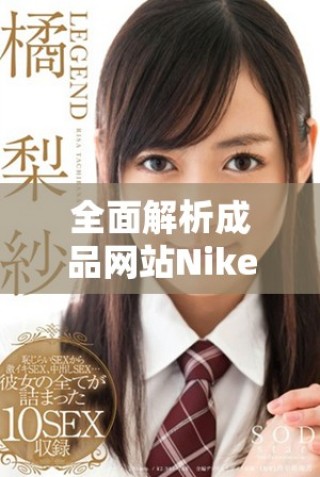 全面解析成品網(wǎng)站Nike源碼的優(yōu)勢(shì)與應(yīng)用探討
