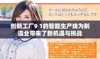 創(chuàng)新工廠9 1的智能生產(chǎn)線為制造業(yè)帶來(lái)了新機(jī)遇與挑戰(zhàn)