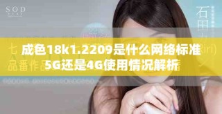 成色18k1.2209是什么網(wǎng)絡(luò)標(biāo)準(zhǔn)5G還是4G使用情況解析