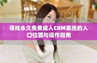 尋找永久免費成人CRM系統(tǒng)的入口位置與操作指南
