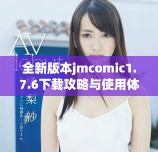 全新版本jmcomic1.7.6下載攻略與使用體驗(yàn)分享