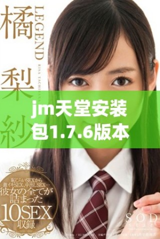 jm天堂安裝包1.7.6版本更新及安裝教程詳解