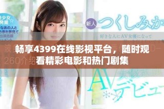 暢享4399在線影視平臺，隨時觀看精彩電影和熱門劇集