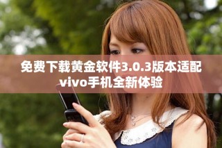 免費下載黃金軟件3.0.3版本適配vivo手機全新體驗