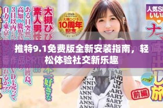 推特9.1免費版全新安裝指南，輕松體驗社交新樂趣