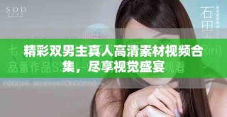 精彩雙男主真人高清素材視頻合集，盡享視覺盛宴