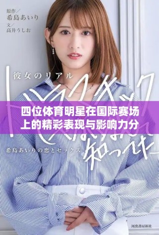 四位體育明星在國際賽場上的精彩表現(xiàn)與影響力分析