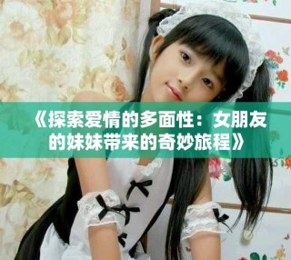 《探索愛情的多面性：女朋友的妹妹帶來的奇妙旅程》