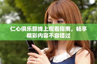 仁心俱樂部線上觀看指南，暢享精彩內(nèi)容不容錯(cuò)過