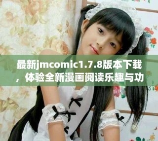 最新jmcomic1.7.8版本下載，體驗(yàn)全新漫畫閱讀樂趣與功能