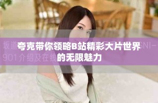 夸克帶你領略B站精彩大片世界的無限魅力
