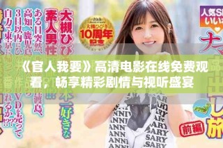 《官人我要》高清電影在線(xiàn)免費(fèi)觀看，暢享精彩劇情與視聽(tīng)盛宴